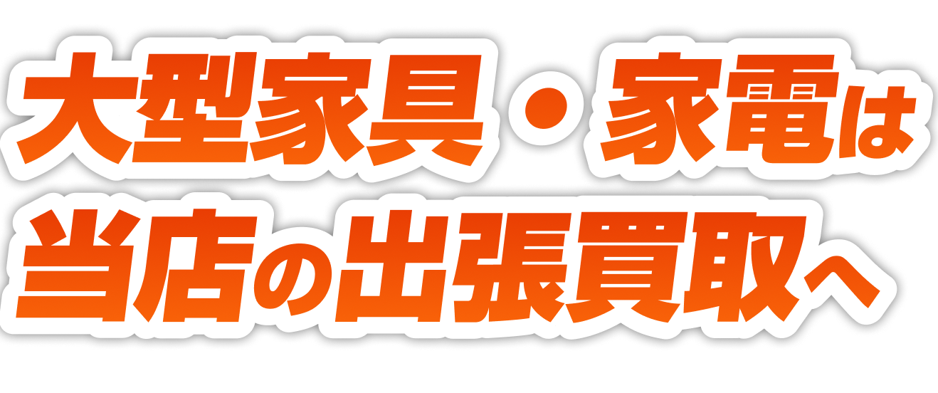 大型家具・家電は当店の出張買取へ